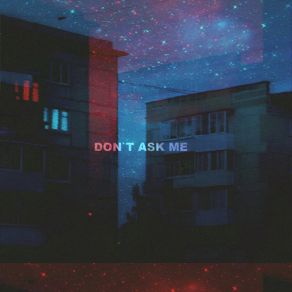 Download track Don`t Ask Me EXEID