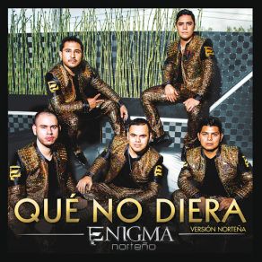 Download track Qué No Diera (Version Norteña) Enigma Norteño