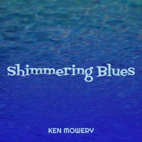 Download track Shimmering Blues Ken Mowery