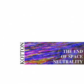 Download track The End Of Space Neutrality Kotton