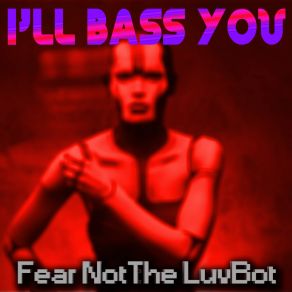 Download track I'll Bass You (Remix Radio Edit) Fear Not The LuvBotThe Funkee Caligula