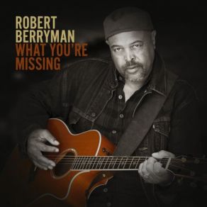 Download track What You're Missing Robert Berryman