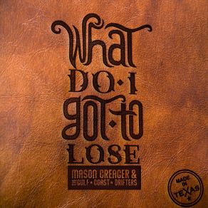 Download track What Do I Got To Lose Mason Creager, The Gulf Coast Drifters