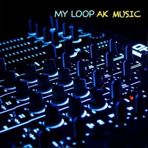 Download track My Loop (Original Mix) AK Music