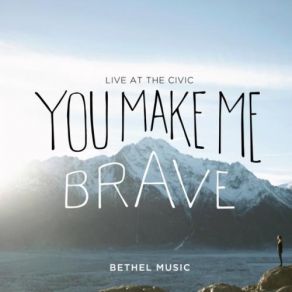 Download track You Make Me Brave (Live) Bethel MusicAmanda Cook