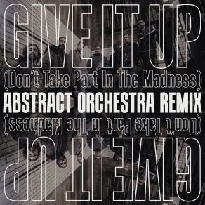 Download track Give It Up (Don't Take Part In The Madness) (Abstract Orchestra Remix Instrumental) Abstract Orchestra