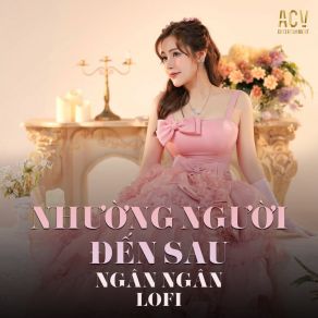 Download track Nhường Người Đến Sau (Vux Lofi) Ngân Ngân