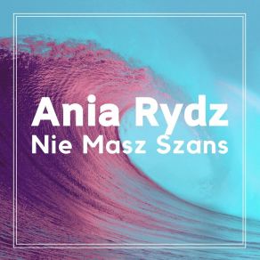 Download track Nie Masz Szans Ania Rydz