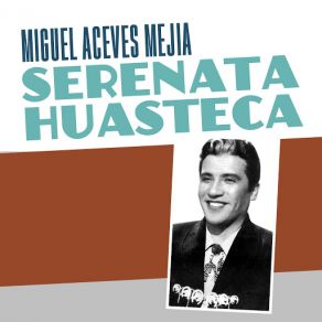 Download track Serenata Huasteca Miguel Aceves Mejía