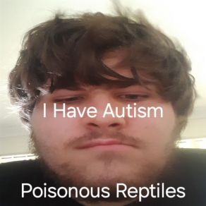 Download track I Have Autism Poisonous Reptiles