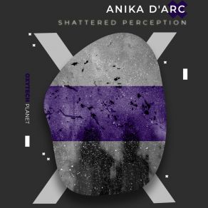 Download track Shattered Perception Anika D’Arc