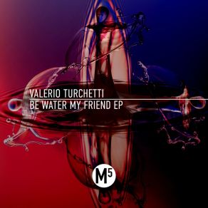 Download track Be Water My Friend (Original Mix) Valerio Turchetti