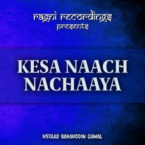 Download track Kesa Naach Nachaaya Ustaad Bahauddin Qawal