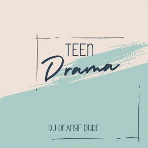 Download track Teen Drama DJ Orange Dude