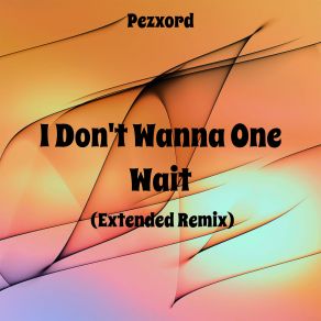 Download track I Don't Wanna One Wait (Speed Up Remix) Pezxord