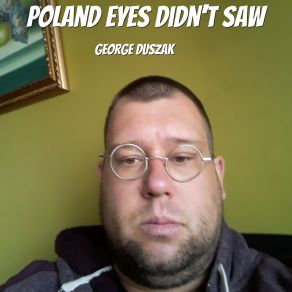 Download track Poland Eyes Didn't Saw George Duszak