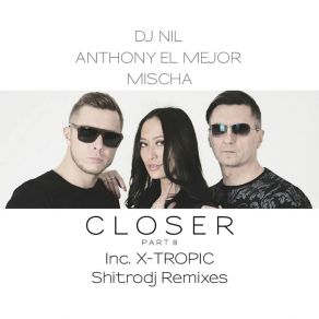 Download track Closer (X-Tropic Remix) Dj. Nil, Anthony El Mejor, Mischa