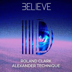 Download track Believe (Original Mix) Roland Clark, Alexander Technique