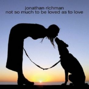 Download track Not So Much To Be Loved As To Love Jonathan Richman