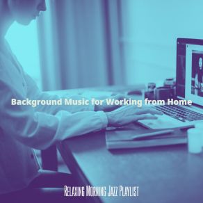 Download track Chilled Ambiance For Working From Home Relaxing Morning Jazz Playlist