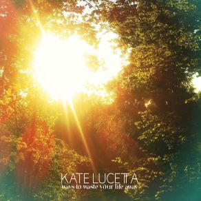 Download track Never Gonna Change The Way You Feel About Me Kate Lucetta