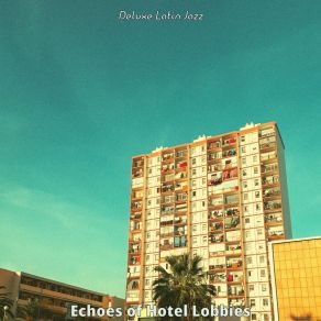 Download track Sparkling Ambiance For Hotel Lobbies Deluxe Latin Jazz