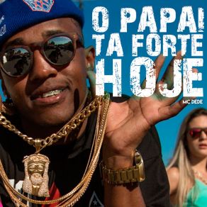 Download track O Papai Ta Forte Hoje MC Dede