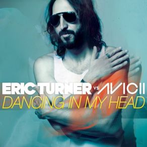 Download track Dancing In My Head (Avicii'S Been Cursed Remix) Eric Turner, Avicii