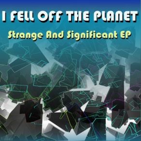 Download track Strange And Significant I Fell Off The Planet