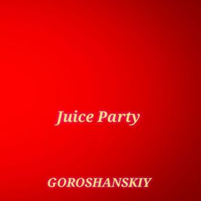 Download track Juice Party GOROSHANSKIY