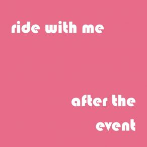 Download track Ride With Me After The Event