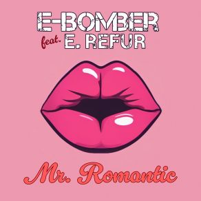 Download track Mr. Romantic (E. Refur Remix) E-Bomber, E. Refur