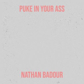 Download track Puke In Your Ass Nathan Badour