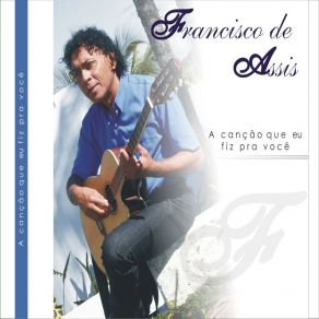 Download track A Canção Que Eu Fiz Pra Você Francisco De Assis