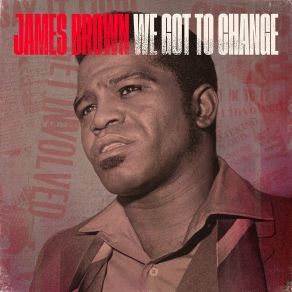 Download track We Got To Change (Pixal Remix) James Brown