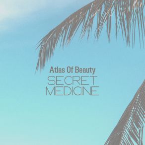 Download track Atlas Of Beauty Secret Medicine