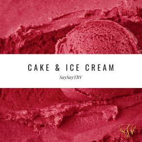 Download track Cake And Ice Cream SaySayTRV