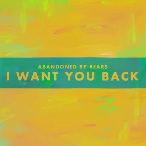 Download track I Want You Back Abandoned By Bears