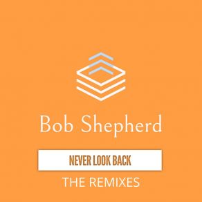 Download track Never Look Back (Sonnendeck Remix) Bob ShepherdSonnendeck