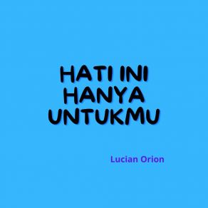 Download track Hati Ini Hanya Untukmu Lucian Orion