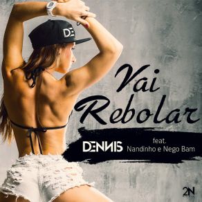 Download track Vai Rebolar DENNIS DJNego Bam, Nandinho