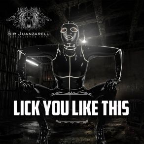 Download track Lick You Like This Sir Juanzarelli