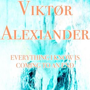 Download track Everything I Know Is Coming To An End Viktør Alexiander