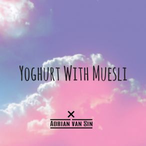 Download track Yoghurt With Muesli Adrian Van Sin