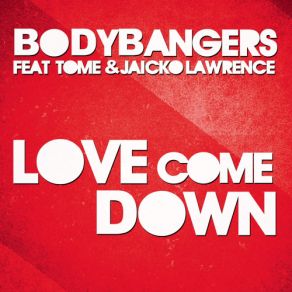 Download track Love Come Down (Club Mix Edit) Bodybangers, Tome, Jaicko Lawrence