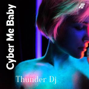 Download track Cyber Me Baby (Radio Edit) DJ Thunder