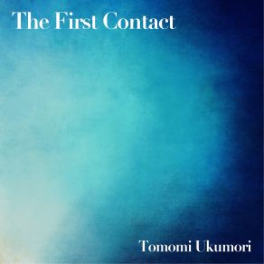 Download track The First Contact (Original Mix) Tomomi Ukumori