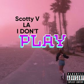 Download track LA I Don't PLAY Scotty V