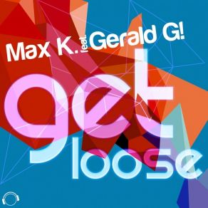 Download track Get Loose (Radio Edit) Max K., Gerald G!