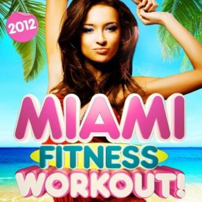 Download track The Miami Fitness 2012 Beach Continuous Workout Mix Miami Fitness Crew